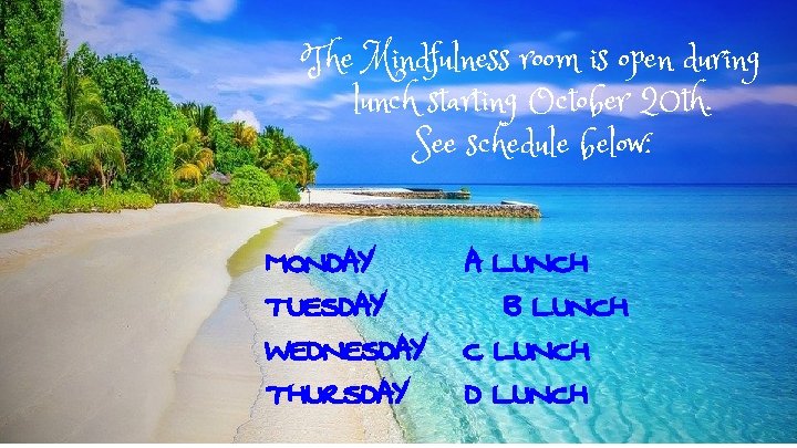 The Mindfulness room is open during lunch starting October 20 th. See schedule below: