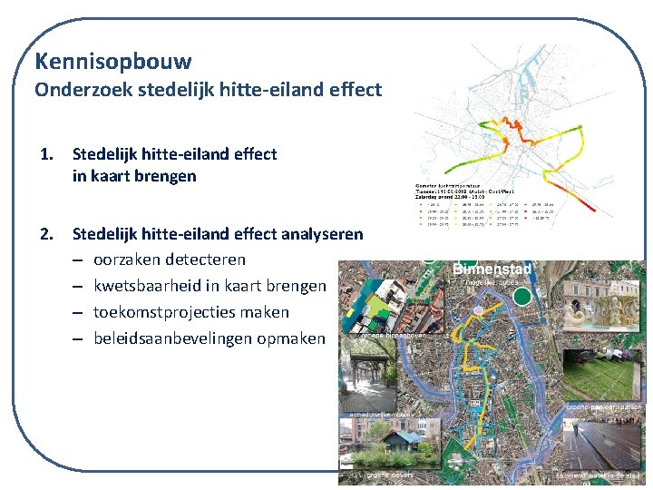 Kennisopbouw Onderzoek stedelijk hitte-eiland effect 1. Stedelijk hitte-eiland effect in kaart brengen 2. Stedelijk