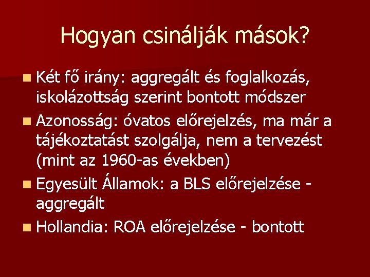 Hogyan csinálják mások? n Két fő irány: aggregált és foglalkozás, iskolázottság szerint bontott módszer