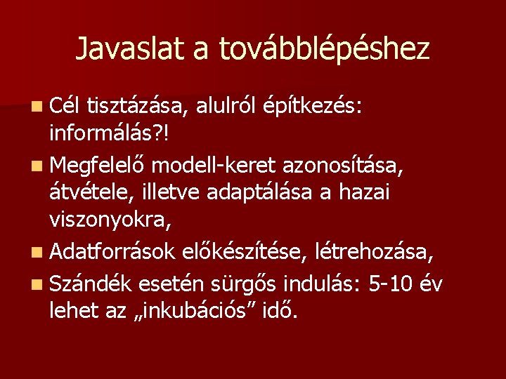 Javaslat a továbblépéshez n Cél tisztázása, alulról építkezés: informálás? ! n Megfelelő modell-keret azonosítása,