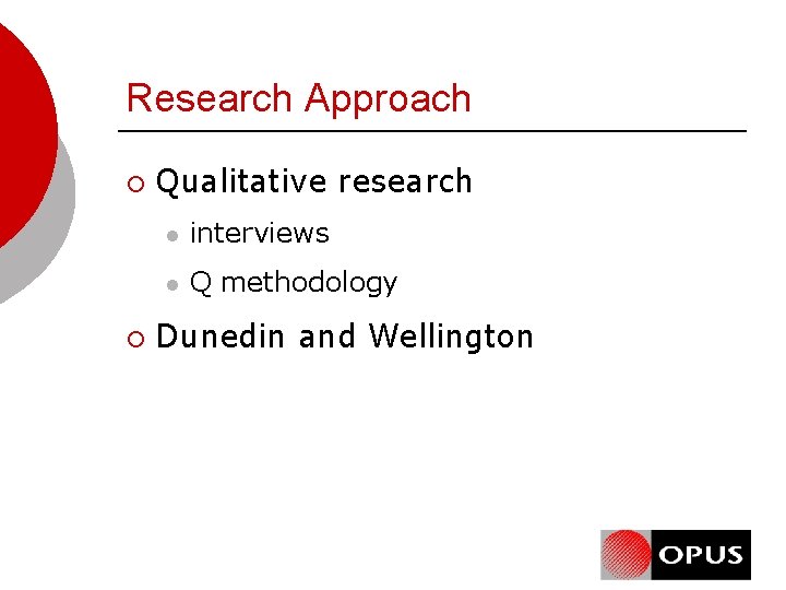 Research Approach ¡ ¡ Qualitative research l interviews l Q methodology Dunedin and Wellington