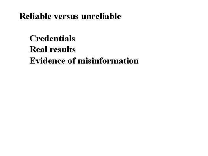 Reliable versus unreliable Credentials Real results Evidence of misinformation 