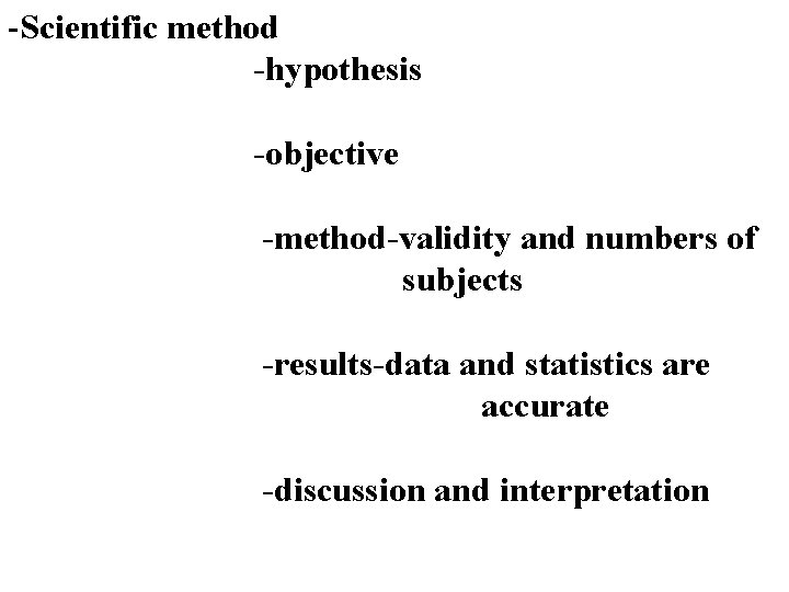 -Scientific method -hypothesis -objective -method-validity and numbers of subjects -results-data and statistics are accurate