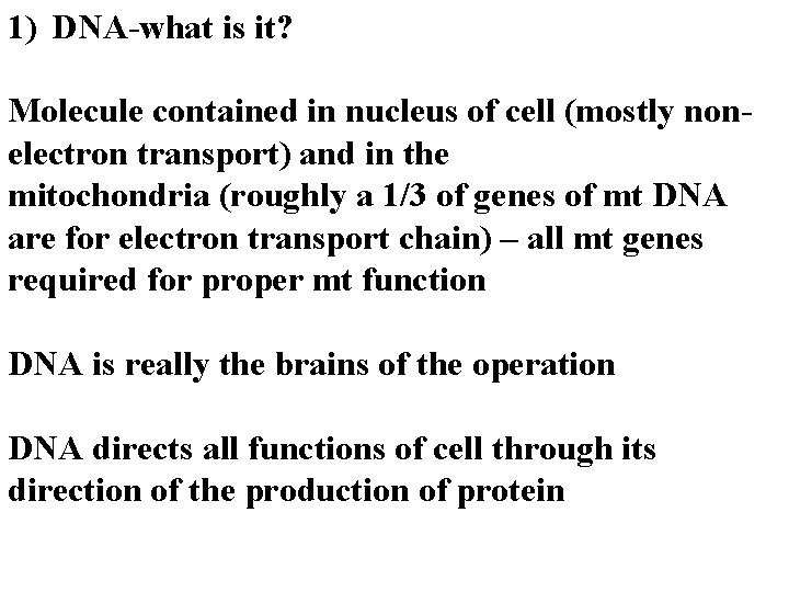 1) DNA-what is it? Molecule contained in nucleus of cell (mostly nonelectron transport) and