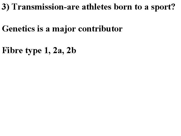 3) Transmission-are athletes born to a sport? Genetics is a major contributor Fibre type