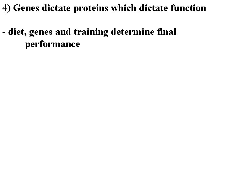 4) Genes dictate proteins which dictate function - diet, genes and training determine final