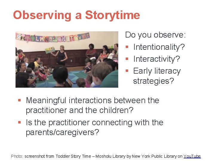 Observing a Storytime Do you observe: § Intentionality? § Interactivity? § Early literacy strategies?