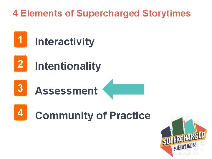 4 Elements of Supercharged Storytimes 1 Interactivity 2 Intentionality 3 Assessment 4 Community of