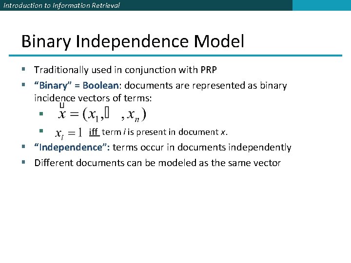 Introduction to Information Retrieval Binary Independence Model § Traditionally used in conjunction with PRP