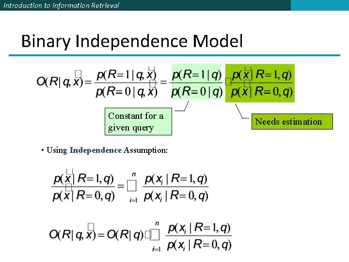 Introduction to Information Retrieval Binary Independence Model Constant for a given query • Using