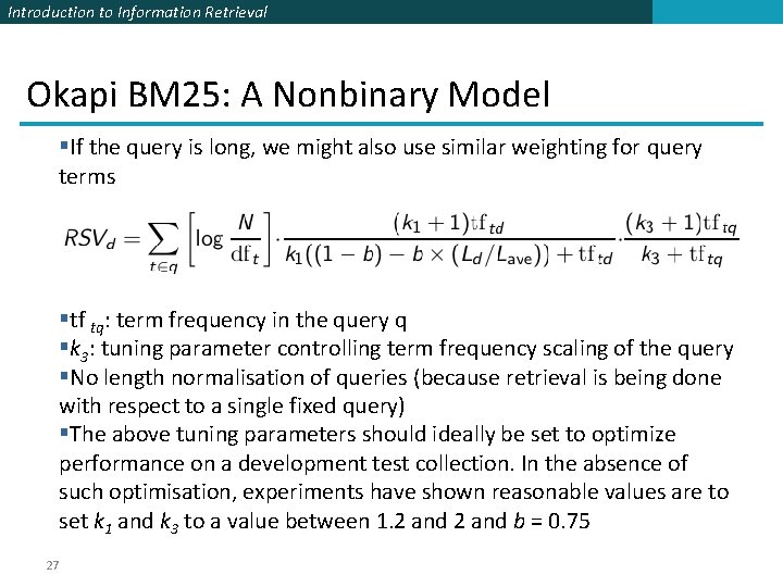 Introduction to Information Retrieval Okapi BM 25: A Nonbinary Model §If the query is