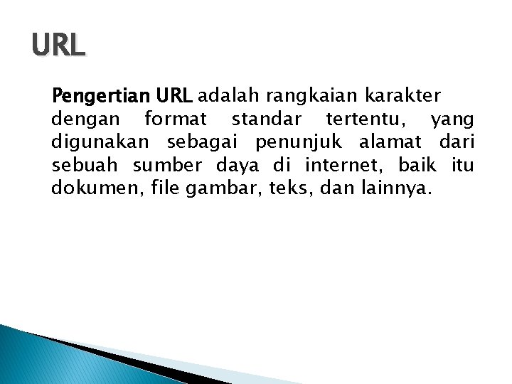 URL Pengertian URL adalah rangkaian karakter dengan format standar tertentu, yang digunakan sebagai penunjuk