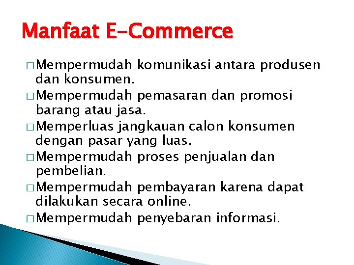 Manfaat E-Commerce � Mempermudah komunikasi antara produsen dan konsumen. � Mempermudah pemasaran dan promosi