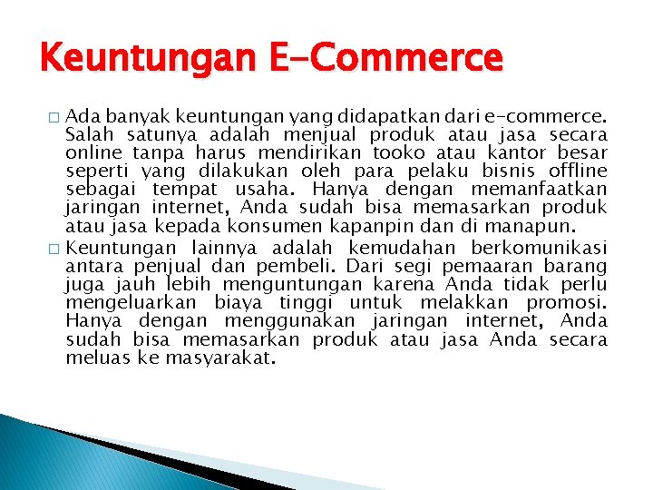 Keuntungan E-Commerce Ada banyak keuntungan yang didapatkan dari e-commerce. Salah satunya adalah menjual produk