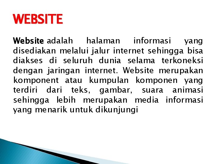 WEBSITE Website adalah halaman informasi yang disediakan melalui jalur internet sehingga bisa diakses di