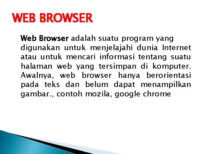 WEB BROWSER Web Browser adalah suatu program yang digunakan untuk menjelajahi dunia Internet atau