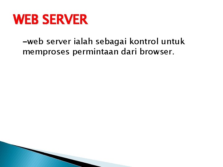 WEB SERVER -web server ialah sebagai kontrol untuk memproses permintaan dari browser. 