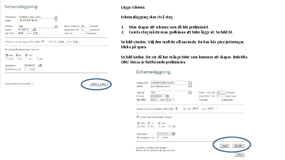 Lägga schema. Schemaläggning sker i två steg. 1. 2. Man skapar ett schema som