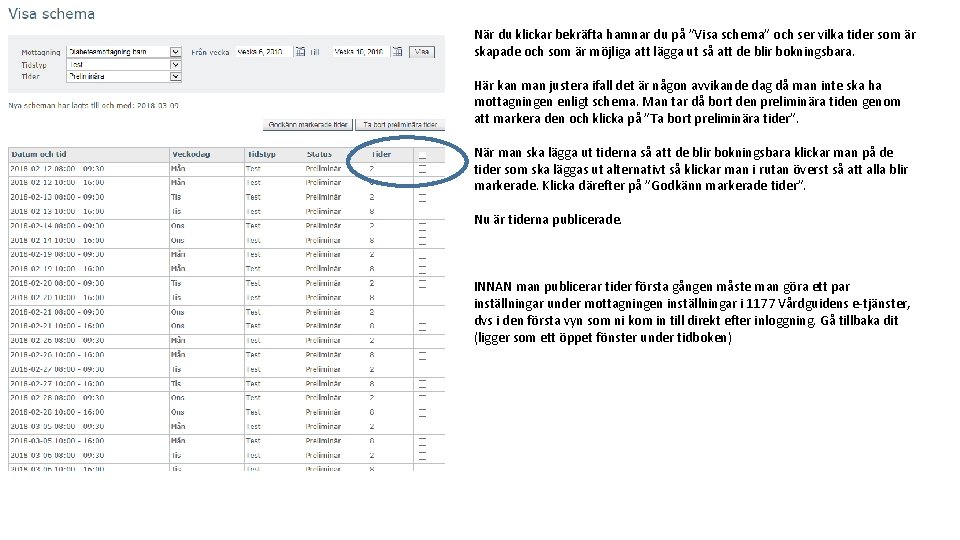 När du klickar bekräfta hamnar du på ”Visa schema” och ser vilka tider som