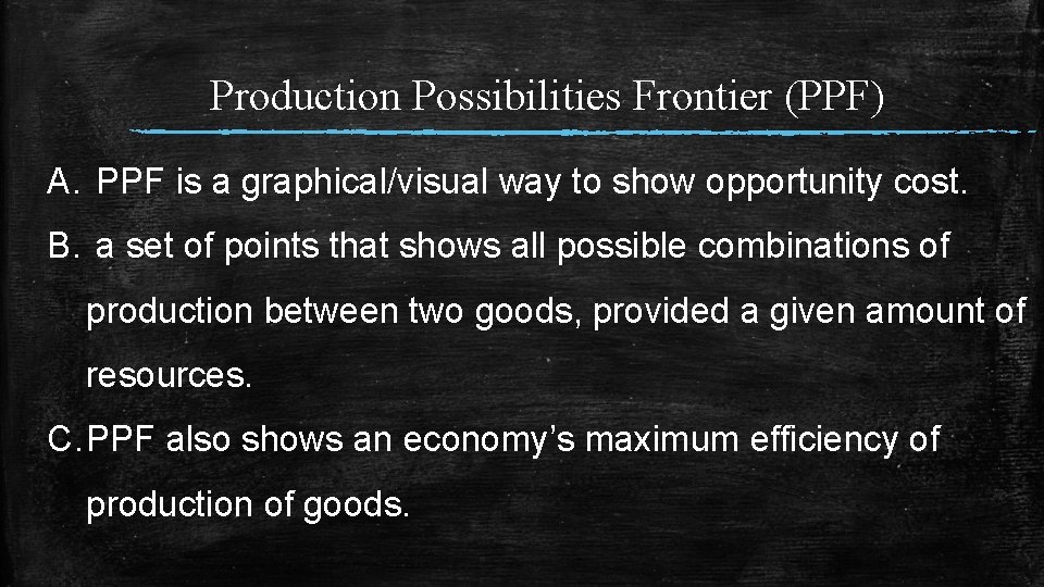 Production Possibilities Frontier (PPF) A. PPF is a graphical/visual way to show opportunity cost.