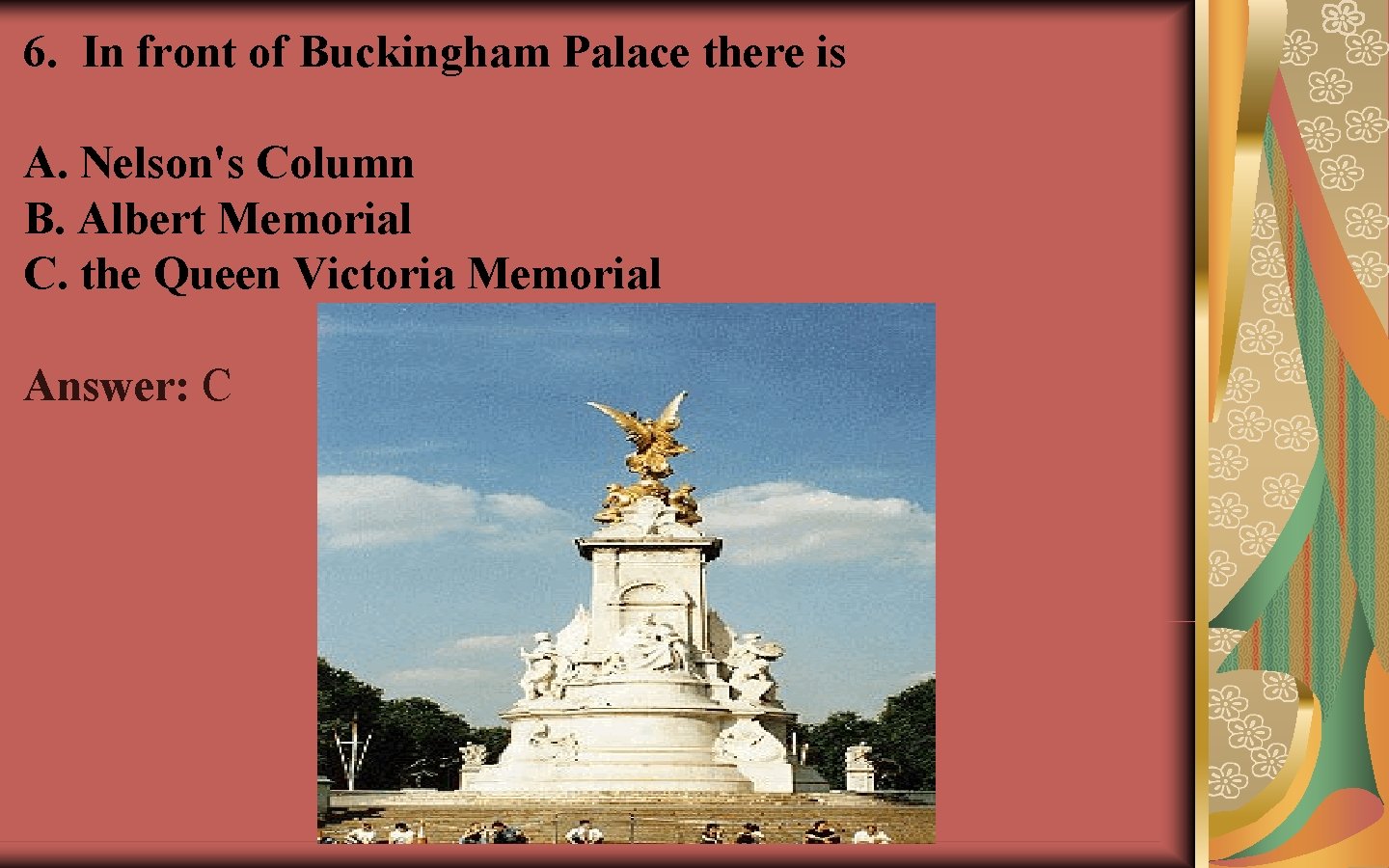 6. In front of Buckingham Palace there is A. Nelson's Column B. Albert Memorial