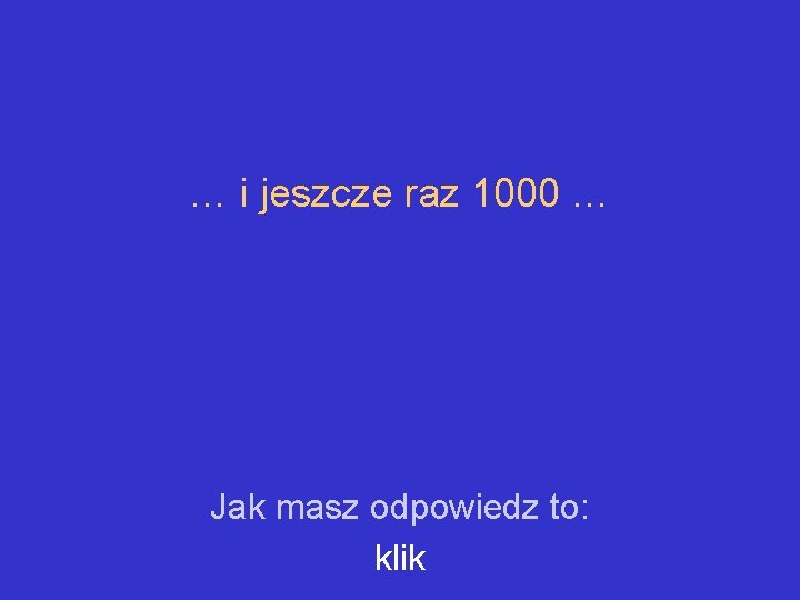 … i jeszcze raz 1000 … Jak masz odpowiedz to: klik 