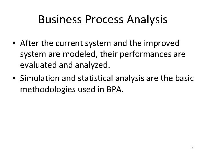 Business Process Analysis • After the current system and the improved system are modeled,