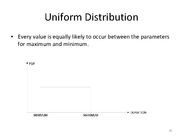 Uniform Distribution • Every value is equally likely to occur between the parameters for