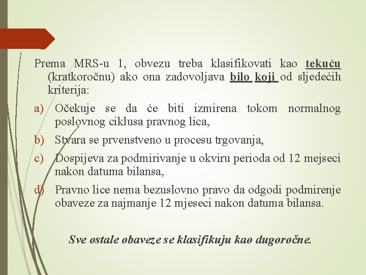 Prema MRS-u 1, obvezu treba klasifikovati kao tekuću (kratkoročnu) ako ona zadovoljava bilo koji