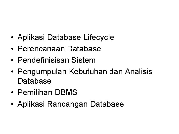  • • Aplikasi Database Lifecycle Perencanaan Database Pendefinisisan Sistem Pengumpulan Kebutuhan dan Analisis