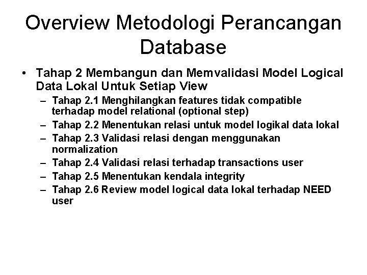 Overview Metodologi Perancangan Database • Tahap 2 Membangun dan Memvalidasi Model Logical Data Lokal