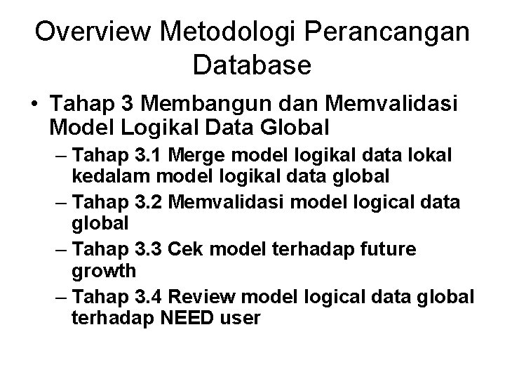 Overview Metodologi Perancangan Database • Tahap 3 Membangun dan Memvalidasi Model Logikal Data Global