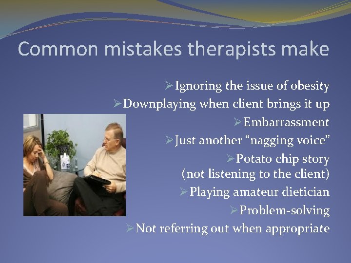 Common mistakes therapists make Ø Ignoring the issue of obesity Ø Downplaying when client