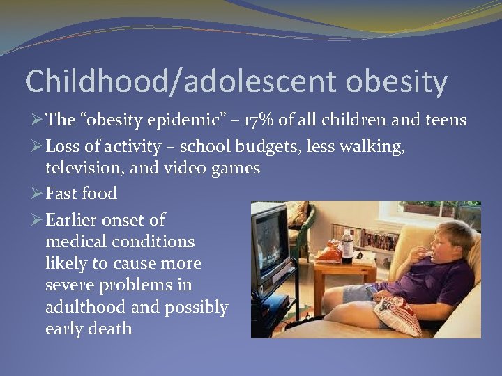 Childhood/adolescent obesity Ø The “obesity epidemic” – 17% of all children and teens Ø