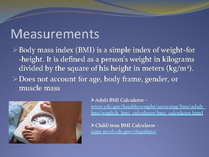 Measurements Ø Body mass index (BMI) is a simple index of weight-for -height. It