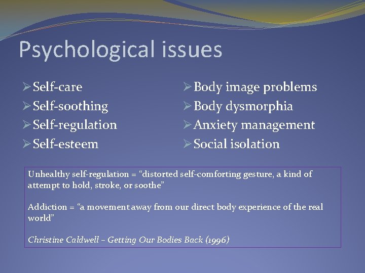 Psychological issues Ø Self-care Ø Self-soothing Ø Self-regulation Ø Self-esteem Ø Body image problems