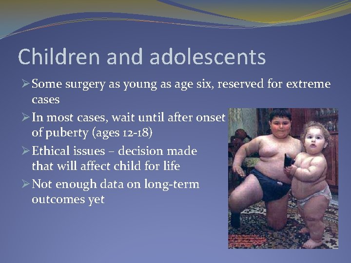 Children and adolescents Ø Some surgery as young as age six, reserved for extreme