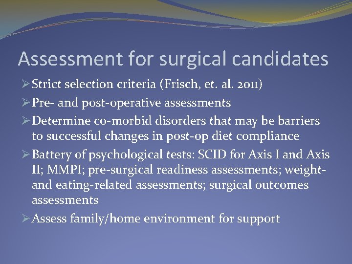 Assessment for surgical candidates Ø Strict selection criteria (Frisch, et. al. 2011) Ø Pre-