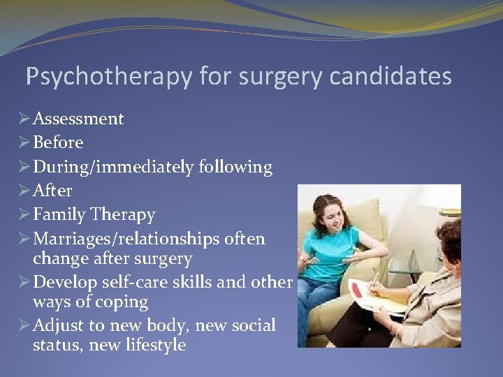 Psychotherapy for surgery candidates Ø Assessment Ø Before Ø During/immediately following Ø After Ø
