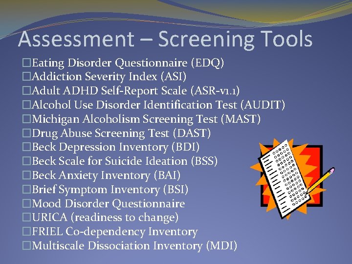 Assessment – Screening Tools �Eating Disorder Questionnaire (EDQ) �Addiction Severity Index (ASI) �Adult ADHD