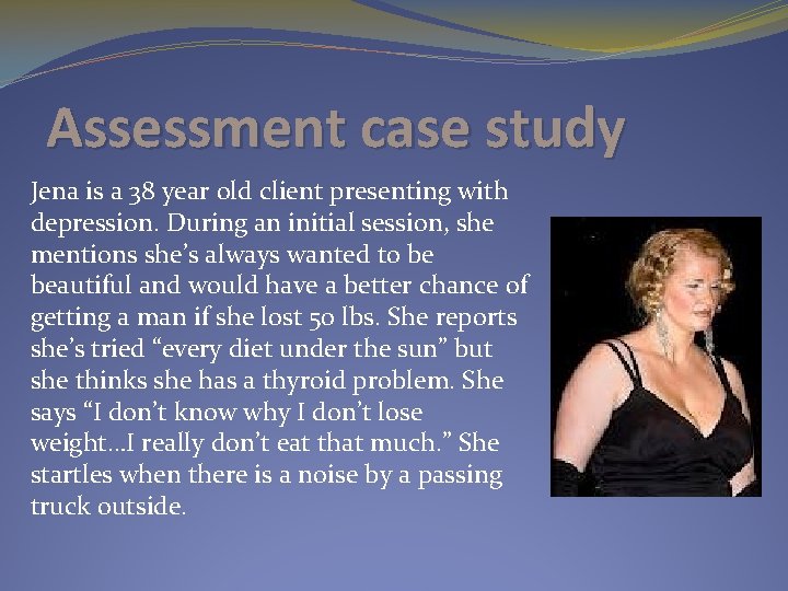 Assessment case study Jena is a 38 year old client presenting with depression. During