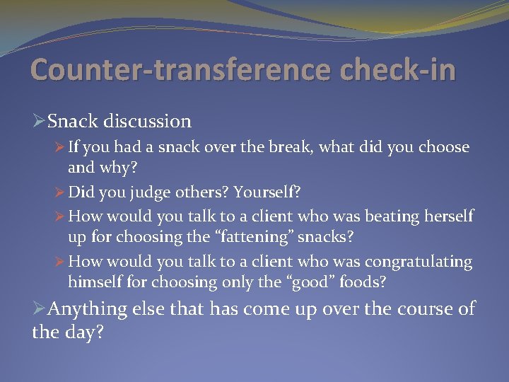 Counter-transference check-in ØSnack discussion Ø If you had a snack over the break, what