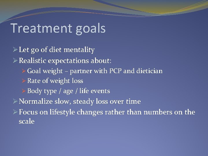 Treatment goals Ø Let go of diet mentality Ø Realistic expectations about: Ø Goal