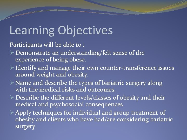 Learning Objectives Participants will be able to : Ø Demonstrate an understanding/felt sense of
