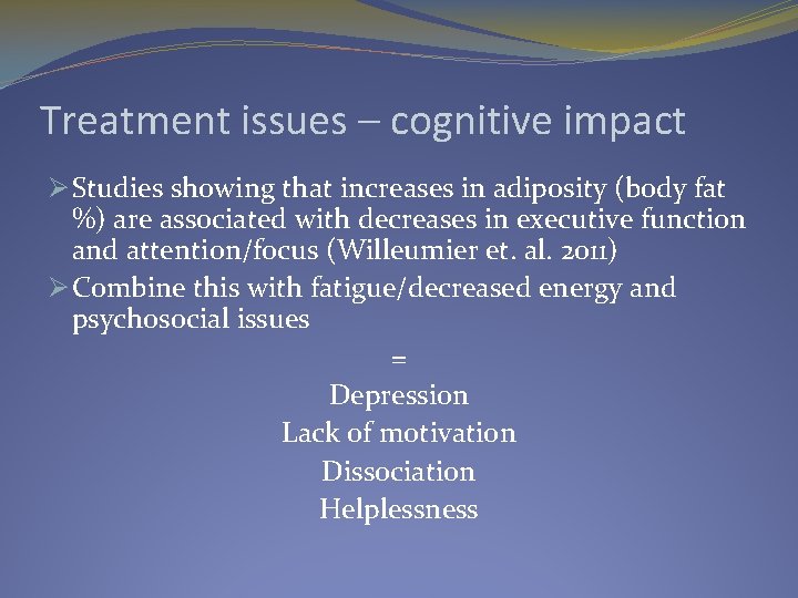 Treatment issues – cognitive impact Ø Studies showing that increases in adiposity (body fat