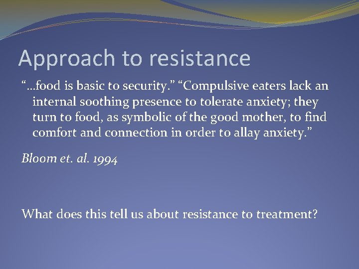 Approach to resistance “…food is basic to security. ” “Compulsive eaters lack an internal