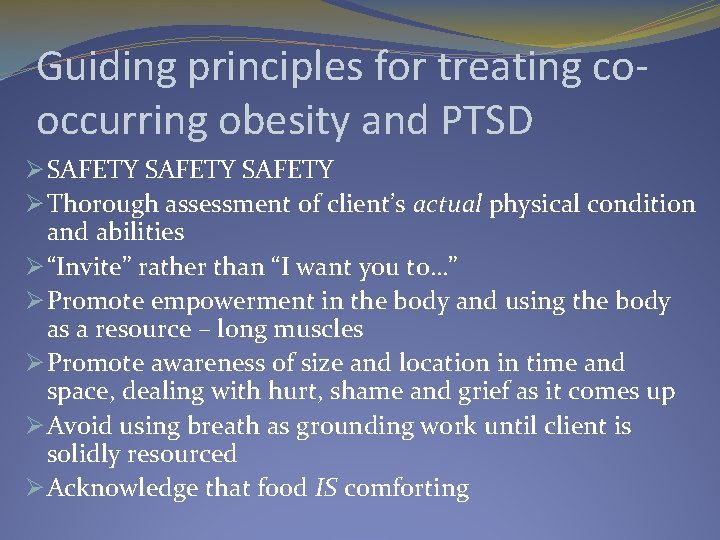 Guiding principles for treating cooccurring obesity and PTSD Ø SAFETY Ø Thorough assessment of