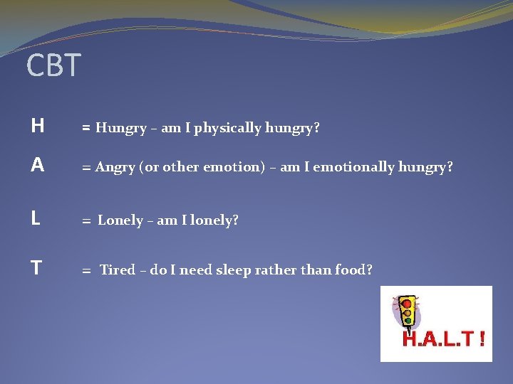 CBT H = Hungry – am I physically hungry? A = Angry (or other