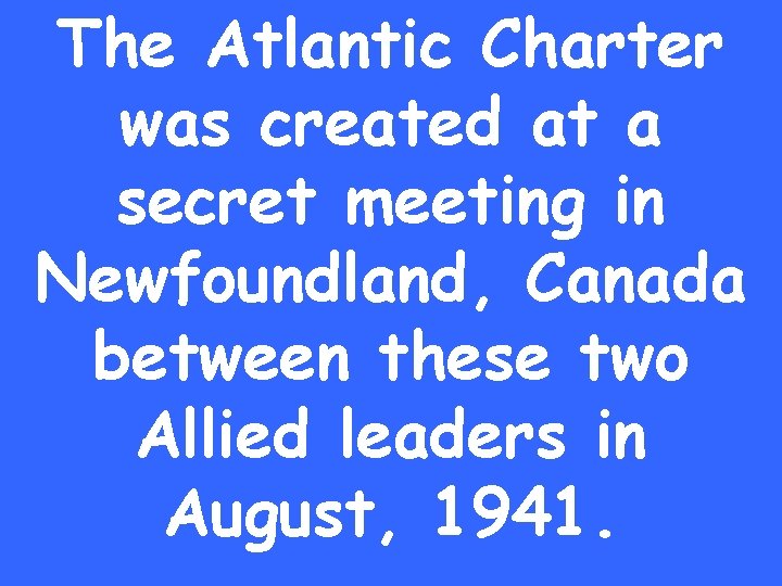 The Atlantic Charter was created at a secret meeting in Newfoundland, Canada between these