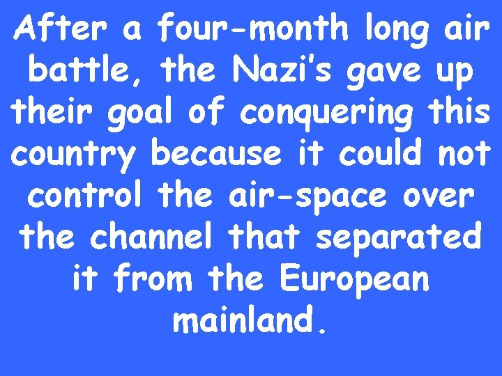 After a four-month long air battle, the Nazi’s gave up their goal of conquering